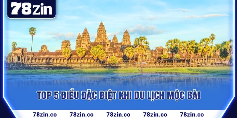 top-5-dieu-dac-biet-khi-du-lich-moc-bai